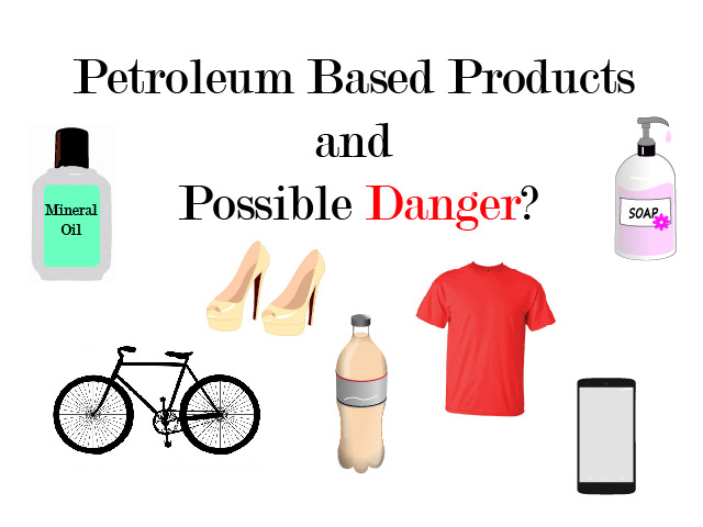 Understanding Petroleum Based Products and Possible Danger?